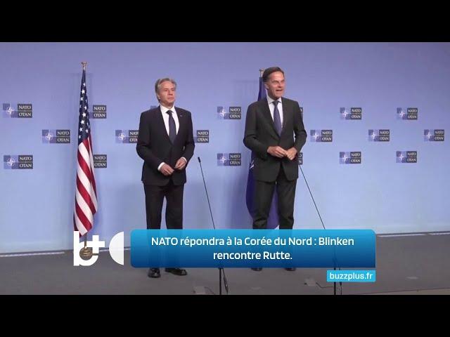 L'OTAN répondra à la Corée du Nord / Blinken rencontre Rutte : Réaction ferme !