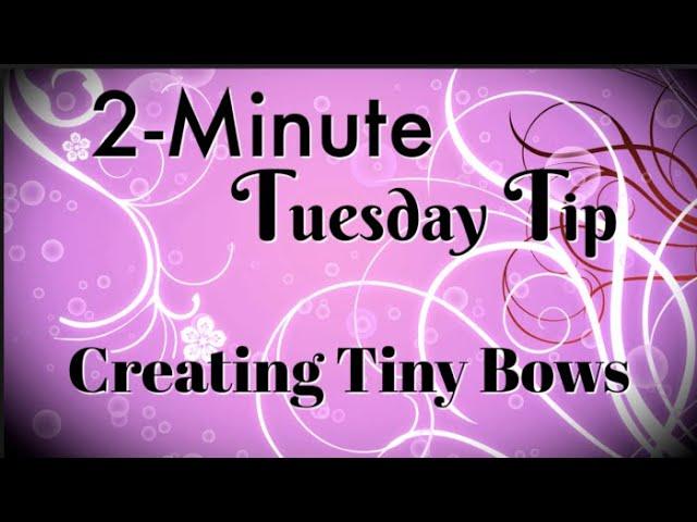 Simply Simple 2-MINUTE TUESDAY TIP - Creating Tiny Bows by Connie Stewart