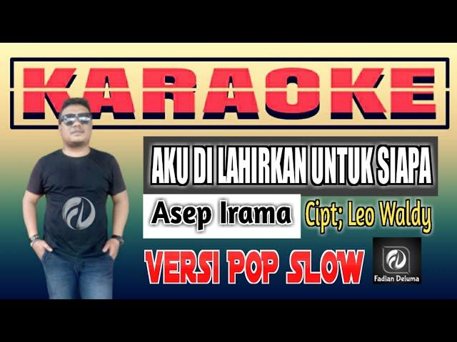 Karaoke AKU DI LAHIRKAN UNTUK SIAPA Versi POP Slow Asep Irama