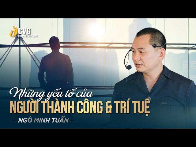 NHỮNG YẾU TỐ CỦA NGƯỜI THÀNH CÔNG VÀ TRÍ TUỆ | Ngô Minh Tuấn | Học viện CEO Việt Nam Global