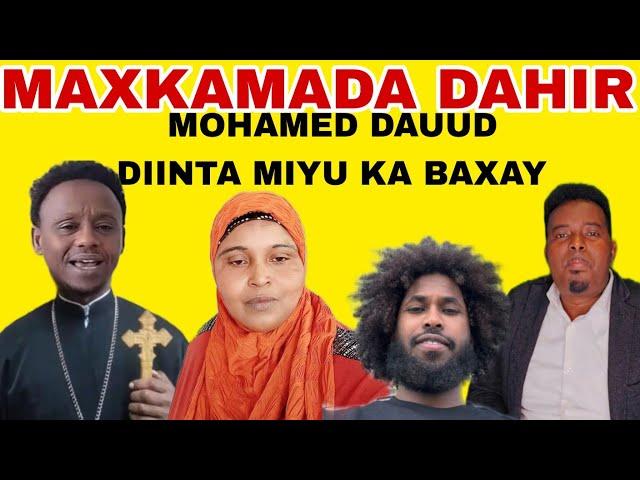 MAXKAMADA DAHIR KIIS XASAASI AH MOHMED DAUUD MIYAA DIINTA KA BAXAAY ADKAATAY 