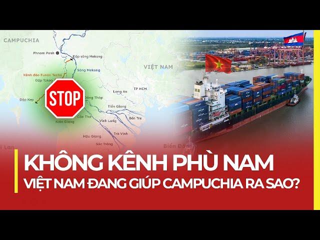 KHÔNG KÊNH PHÙ NAM: VIỆT NAM ĐANG GIÚP CAMPUCHIA RA SAO?