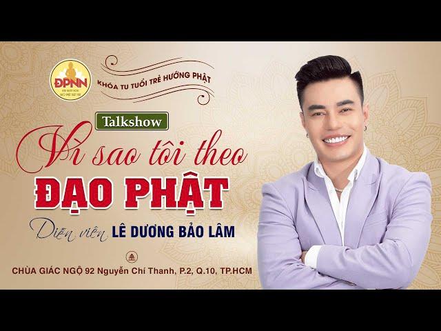 Talkshow "VÌ SAO TÔI THEO ĐẠO PHẬT?" - Khách mời LÊ DƯƠNG BẢO LÂM giao lưu tại chùa Giác Ngộ