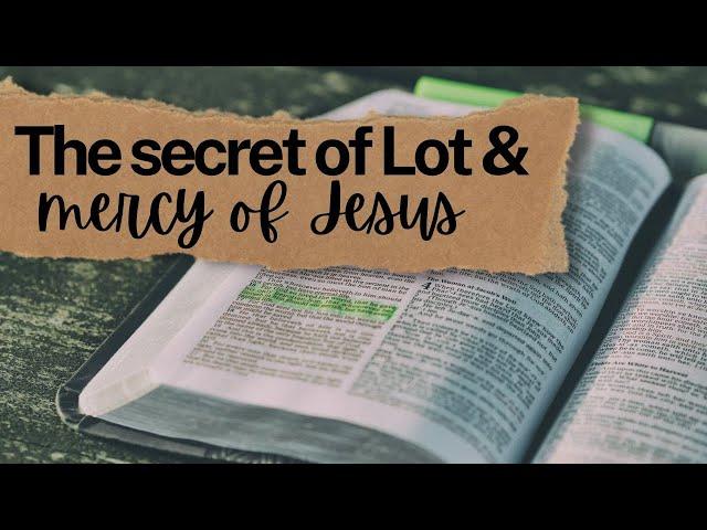 The Secret of Lot and mercy of Jesus | Worship Service