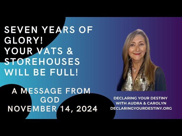 SEVEN YEARS OF GLORY! YOUR VATS & STOREHOUSES WILL BE FULL - A MESSAGE FROM GOD - NOVEMBER 14, 2024