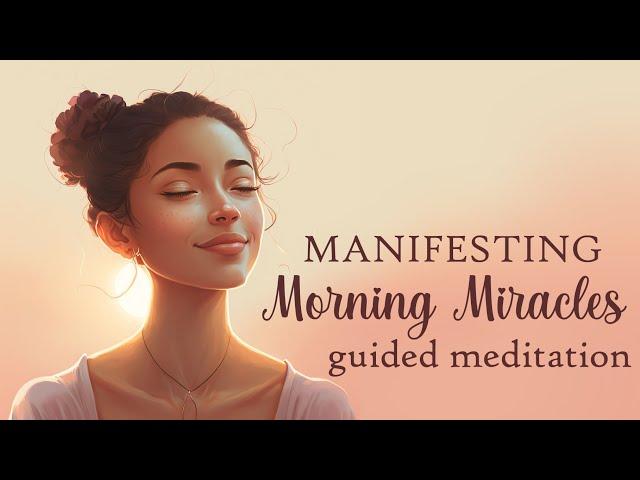 Manifesting Morning Miracles, 10 Minute Guided Meditation