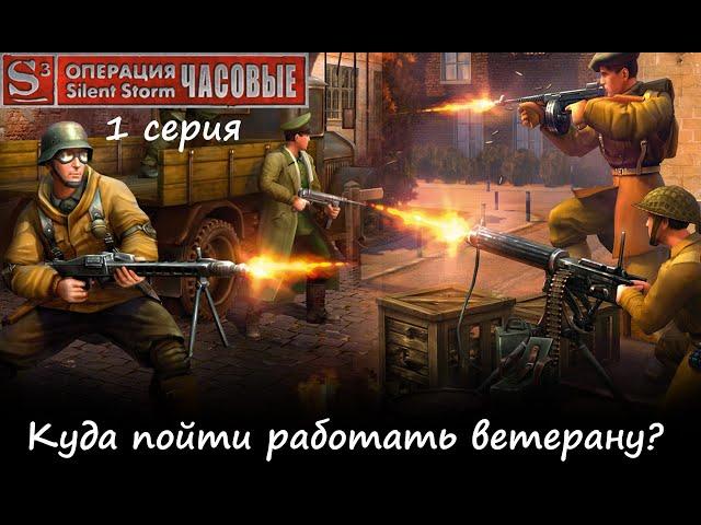 [Операция Silent Storm: Часовые] 1 серия. Куда пойти работать ветерану войны?