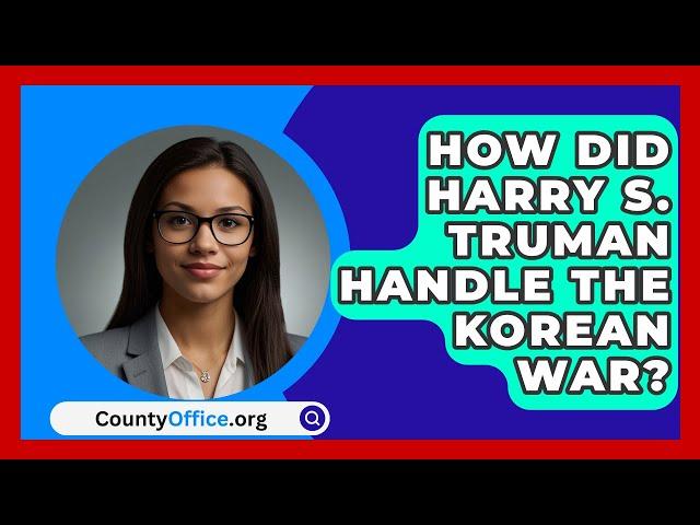 How Did Harry S. Truman Handle the Korean War? - CountyOffice.org