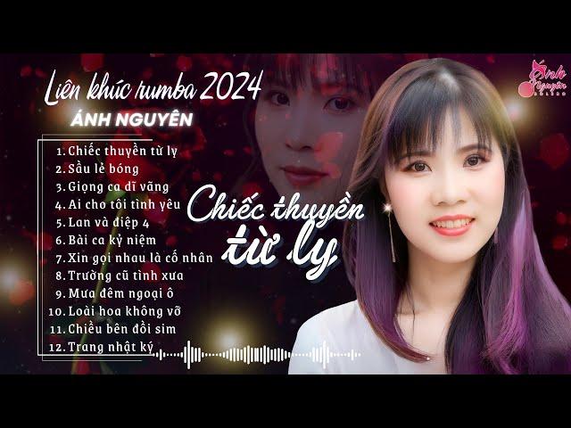 ÁNH NGUYÊN BOLERO CHIẾC THUYỀN TỪ LY,  SẦU LẺ BÓNG  LIÊN KHÚC RUMBA HOT 2024 Tan Chảy Mọi Con Tim