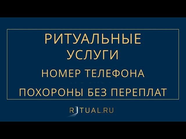 НОМЕР ТЕЛЕФОНА РИТУАЛЬНЫХ УСЛУГ– RITUAL.RU – РИТУАЛ РУ