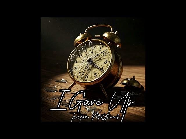 I Gave Up - Tristan Matthews