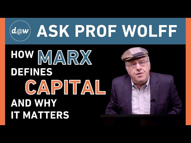 Ask Prof Wolff: How Marx Defines Capital and Why It Matters