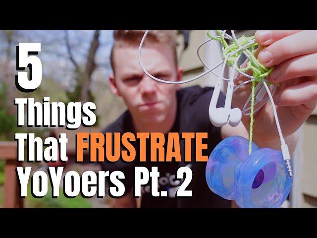 5 Things That FRUSTRATE YoYoers Pt. 2