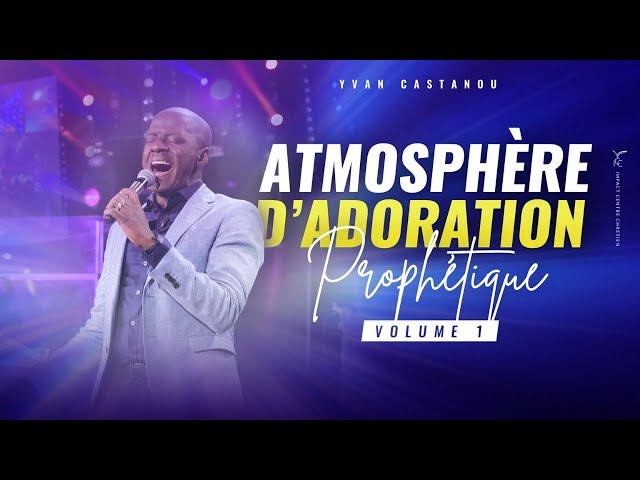 ATMOSPHÈRE D'ADORATION PROPHÉTIQUE  VOLUME 1 | Pasteur Yvan Castanou