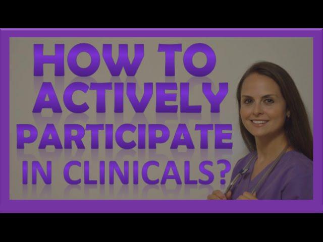 Nursing Clinicals | How to Actively Participate in Nursing School Clinicals as a Nursing Student