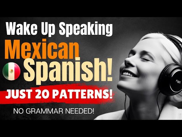 Mexican Spanish with Just 20 Language Patterns: Learn While You Sleep