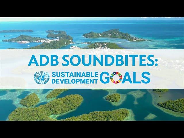 ADB Soundbites: Sustainable Development Goals