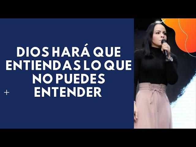 DIOS HARÁ QUE ENTIENDAS LO QUE NO OUEDES ENTENDER - PASTORA YESENIA THEN