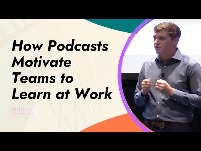 How Podcasts Motivate Teams to Learn at Work // Learning2022 Session