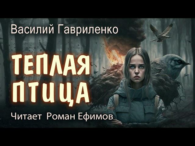 ТЁПЛАЯ ПТИЦА. ПОСТАПОКАЛИПСИС. ОДНАЖДЫ МЫ ПРОСНЁМСЯ. Василий Гавриленко. Читает Роман Ефимов.