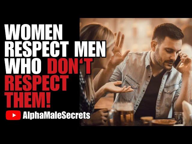 Women RESPECT Men Who DON'T RESPECT Them! ( AlphaMaleSecrets )