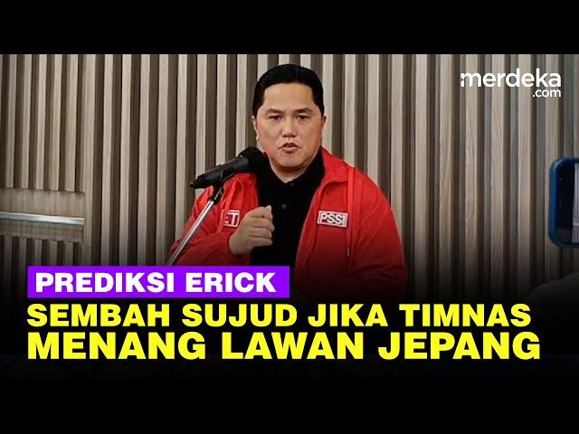 Prediksi Lawan Jepang, Erick Thohir Jika Menang 2-1 Atau 1-0 Akan Sembah Sujud