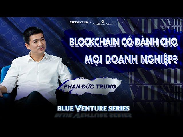 Phan Đức Trung | Blockchain có tiềm năng đột phá ngành nào tại Việt Nam? | Blue Venture Series EP4