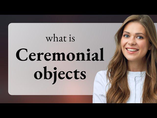 Understanding Ceremonial Objects: A Cultural Exploration