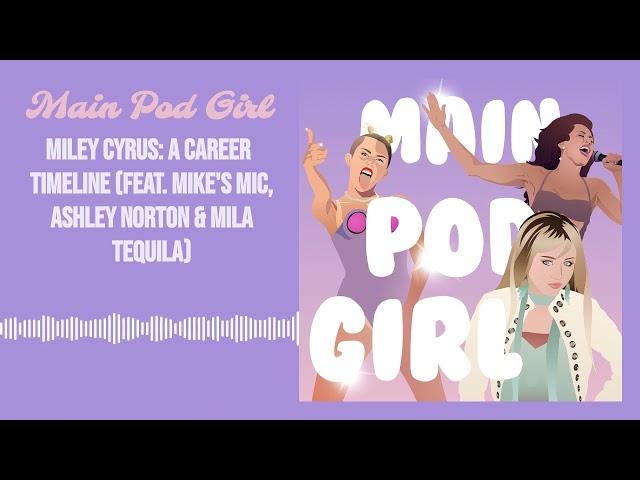 Main Pod Girl - Miley Cyrus: A Career Timeline (feat. Mike's Mic, Ashley Norton & Mila Tequila)