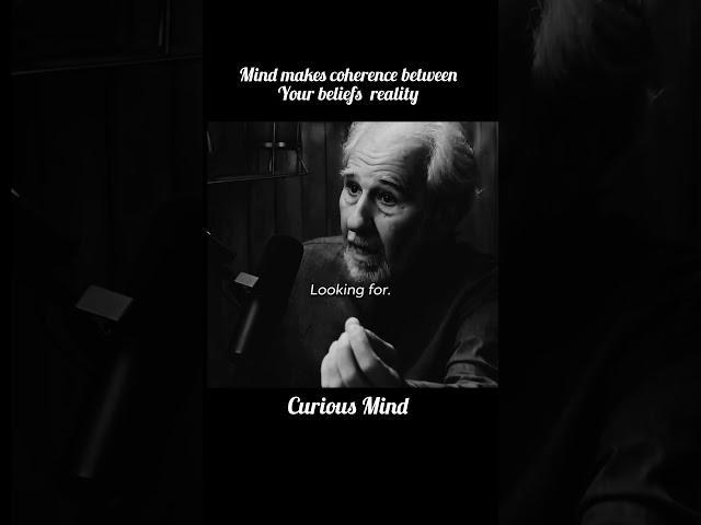 Mind makes coherence between the beliefs and reality...