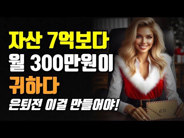 자산 7억보다 월 300만원이 귀하다! 은퇴전 이걸 만들어야!