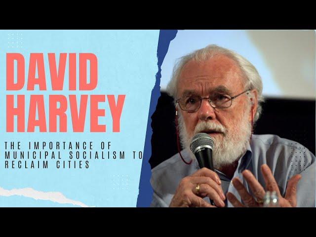 David Harvey: The importance of municipal socialism to reclaim cities