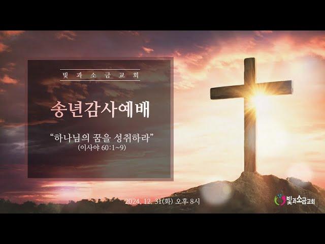 [빛과소금교회_송년감사예배] 하나님의 꿈을 성취하라 │ 이사야 60:1~9 ㅣ 김한원 목사 │ 2024.12.31
