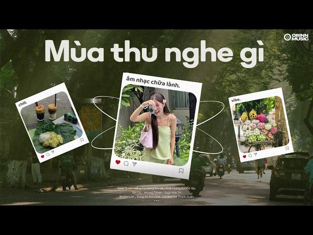 Nắng Có Mang Em Về, Từng Quen, Phải Chăng Em Đã Yêu, Tan Ca | Playlist MÙA THU GenZ Hot Chill 