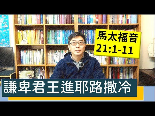 2021.03.06 活潑的生命 馬太福音21:1-11 逐節講解 【謙卑君王進耶路撒冷】