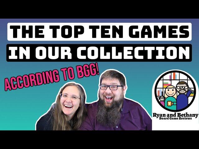 The TOP TEN Games in Our Collection! (According to BGG)