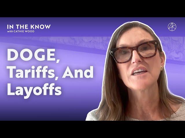 The Reality Behind DOGE, Tariffs, And Layoffs | ITK With Cathie Wood