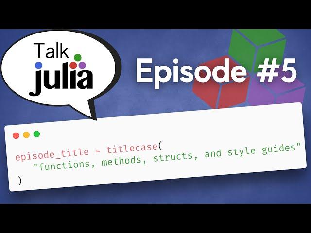 Functions, Methods, Structs, and Style Guides | Talk Julia #5