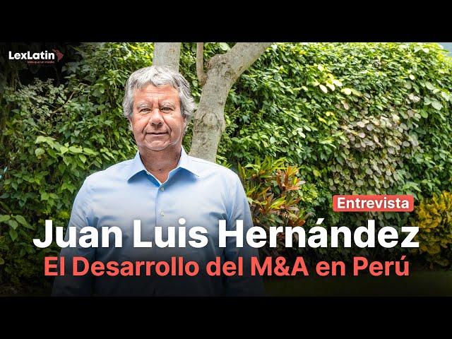 Análisis del M&A en Perú en 2025, Entrevista a Juan Luis Hernández