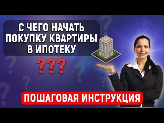 С чего начать покупку квартиры в ипотеку? Пошаговая инструкция