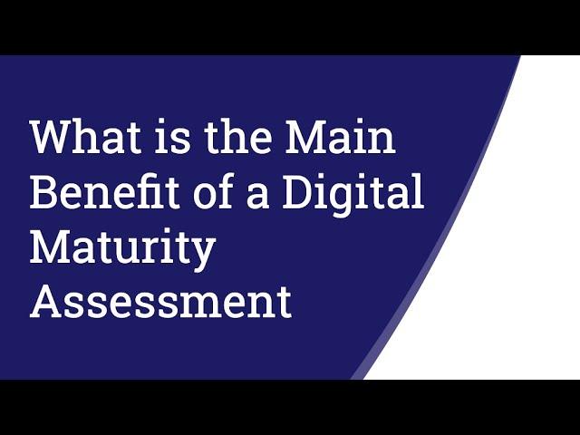 What is the Main Benefit of a Digital Maturity Assessment