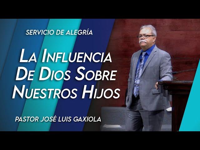 La influencia de Dios sobre nuestros hijos - Pastor José Luis Gaxiola - La Casa del Alfarero