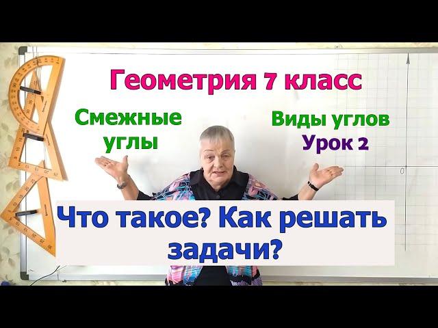 Геометрия 7. Смежные углы. Определение.Свойства. Примеры задач на свойство смежных углов. Виды углов