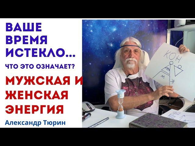 Ваше время истекло. Что это означает? Мужская и женская энергия -- Александр Тюрин. новое видео