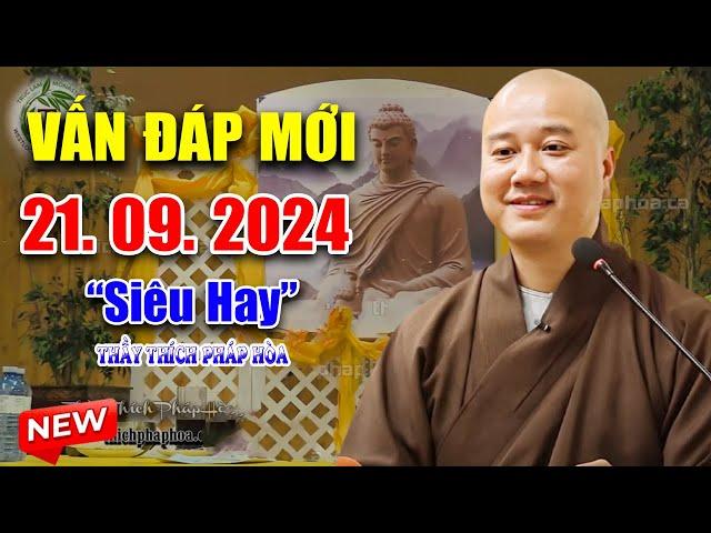 Vấn Đáp Mới "Câu Hỏi Siêu Hay" 21. 09. 2024 - Thầy Thích Pháp Hòa ( Đặc Biệt Hay )