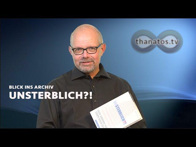 Unsterblich?! – Gute Gründe für ein Leben nach dem Tod | Blick ins Archiv