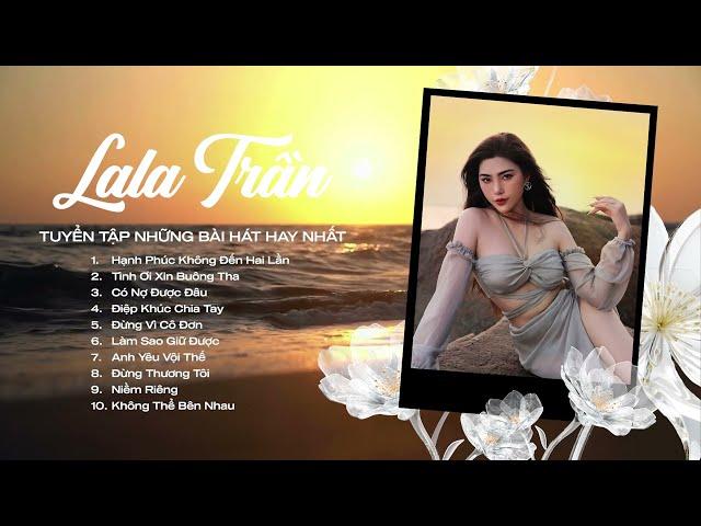 Hạnh Phúc Không Đến Hai Lần,Tình Ơi Xin Buông Tha | LaLa Trần | Những Bản Ballad Trữ Tình Hay Nhất