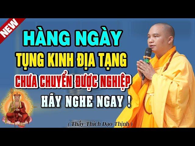 Hàng Ngày Tụng Kinh Địa Tạng Mà Vẫn Chưa Chuyển Nghiệp Hãy Nghe Ngay Bài Này | Thầy Thích Đạo Thịnh