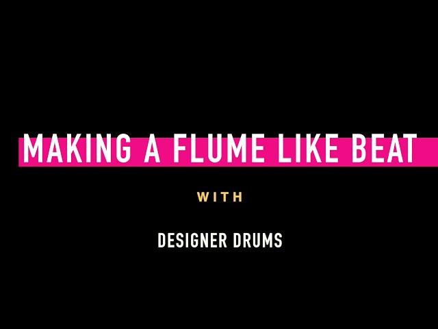 MAKING A FLUME LIKE BEAT WITH DESIGNER DRUMS