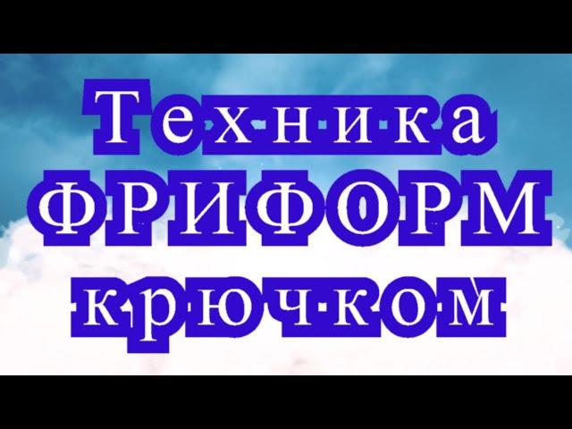 Техника Фриформ крючком - Мастер-класс + подборка моделей (в конце видео)